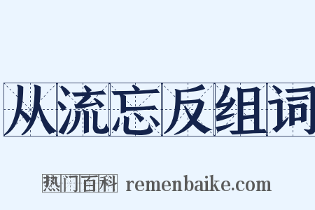 从流忘反组词是什么意思的图片
